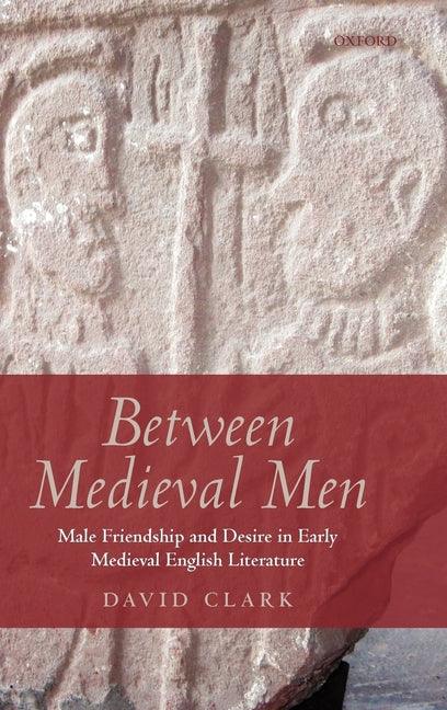 Between Medieval Men: Male Friendship and Desire in Early Medieval English Literature - stevensbooks