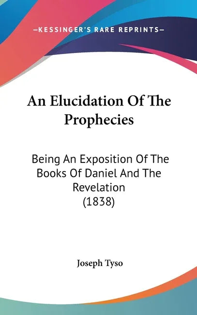 Elucidation Of The Prophecies: Being An Exposition Of The Books Of Daniel And The Revelation (1838) - stevensbooks