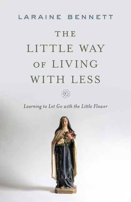 Little Way of Living with Less: Learning to Let Go with the Little Flower - stevensbooks