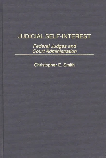 Judicial Self-Interest: Federal Judges and Court Administration - stevensbooks