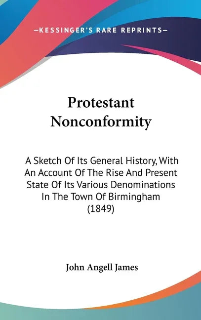 Protestant Nonconformity: A Sketch Of Its General History, With An Account Of The Rise And Present State Of Its Various Denominations In The Tow - stevensbooks
