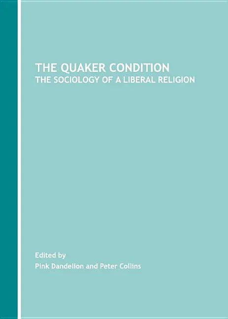 Quaker Condition: The Sociology of a Liberal Religion - stevensbooks