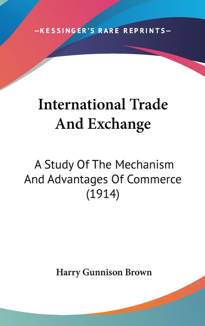International Trade And Exchange: A Study Of The Mechanism And Advantages Of Commerce (1914) - Ingram