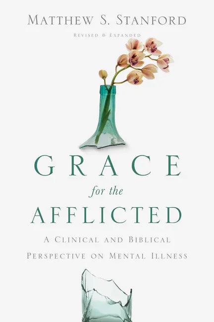 Grace for the Afflicted: A Clinical and Biblical Perspective on Mental Illness (Revised, Revised and Expanded) - stevensbooks