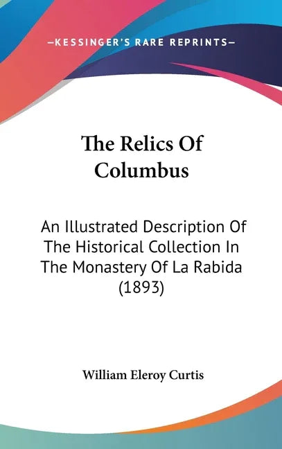 Relics Of Columbus: An Illustrated Description Of The Historical Collection In The Monastery Of La Rabida (1893) - stevensbooks