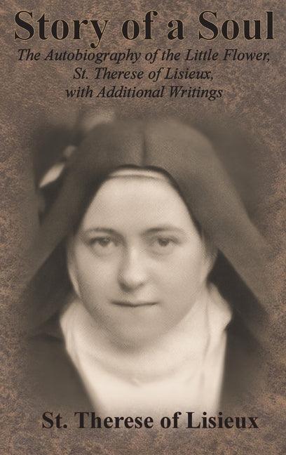 Story of a Soul: The Autobiography of the Little Flower, St. Therese of Lisieux, with Additional Writings - stevensbooks