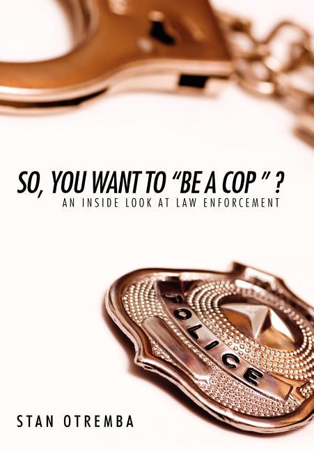 So, You Want to "Be a Cop " ?: An Inside Look at Law Enforcement - stevensbooks