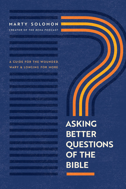 Asking Better Questions of the Bible: A Guide for the Wounded, Wary, and Longing for More - Ingram