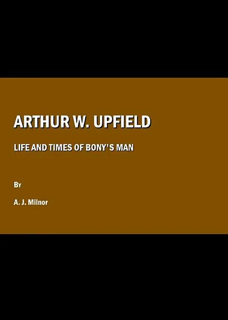 Arthur W. Upfield: Life and Times of Bony's Man - stevensbooks