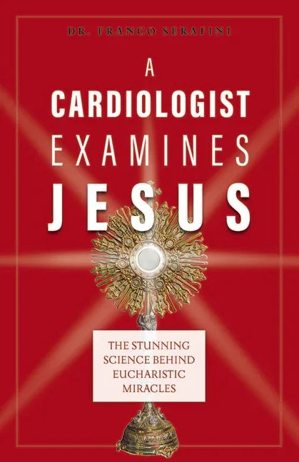Cardiologist Examines Jesus: The Stunning Science Behind Eucharistic Miracles - stevensbooks