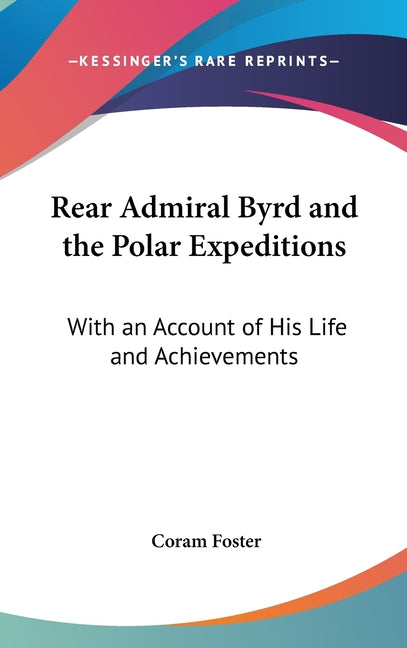 Rear Admiral Byrd and the Polar Expeditions: With an Account of His Life and Achievements - Ingram