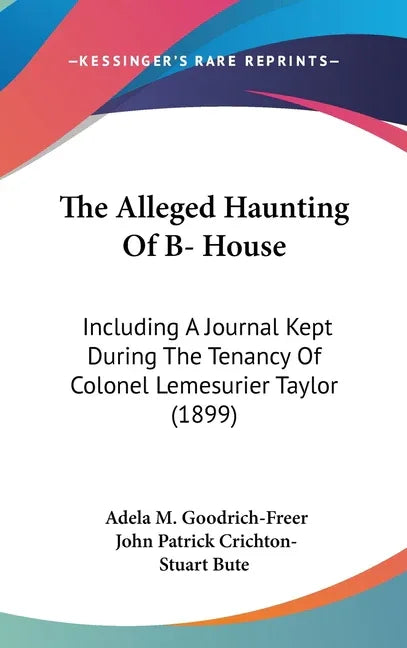 Alleged Haunting Of B- House: Including A Journal Kept During The Tenancy Of Colonel Lemesurier Taylor (1899) - stevensbooks