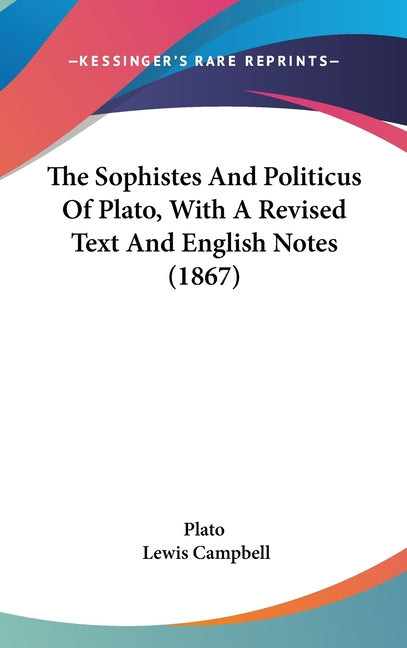 Sophistes And Politicus Of Plato, With A Revised Text And English Notes (1867) - Ingram