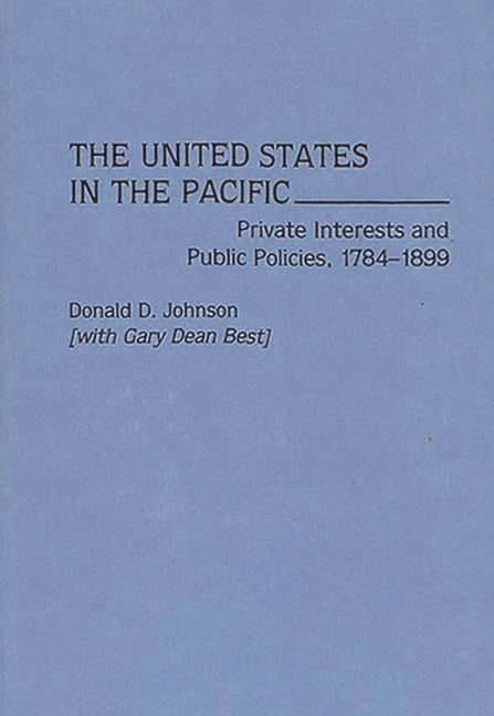 United States in the Pacific: Private Interests and Public Policies, 1784-1899 - Ingram