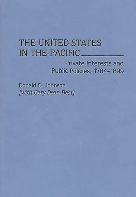 United States in the Pacific: Private Interests and Public Policies, 1784-1899 - stevensbooks