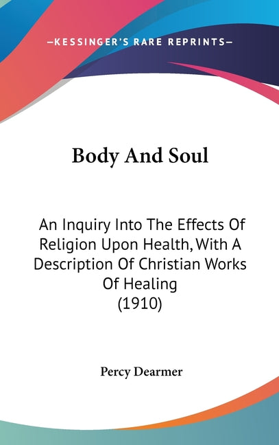 Body And Soul: An Inquiry Into The Effects Of Religion Upon Health, With A Description Of Christian Works Of Healing (1910) - Ingram