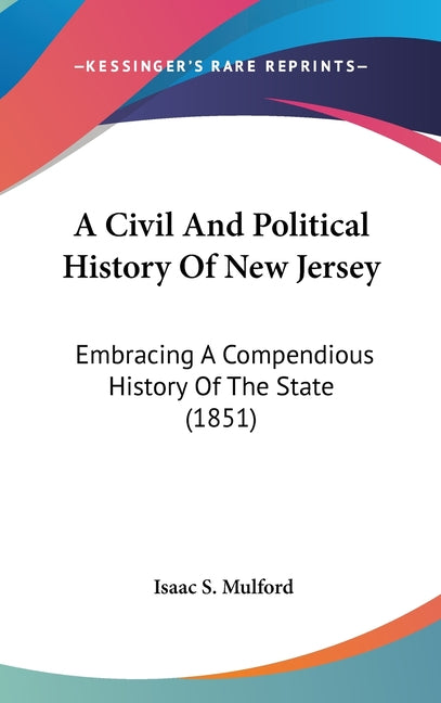 Civil And Political History Of New Jersey: Embracing A Compendious History Of The State (1851) - Ingram