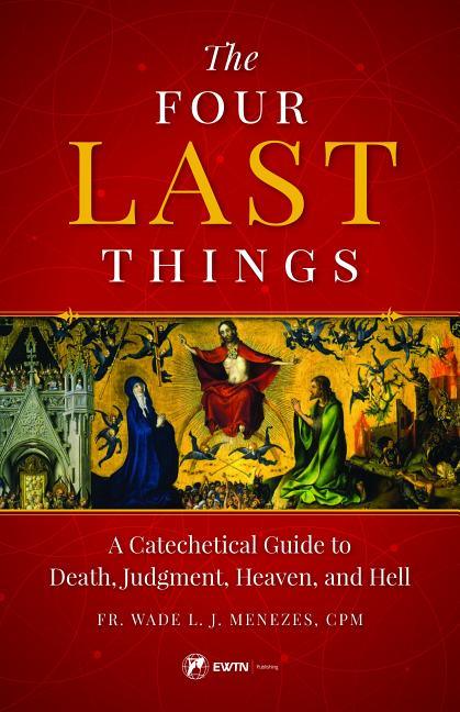 Four Last Things: A Catechetical Guide to Death, Judgment, Heaven, and Hell - stevensbooks