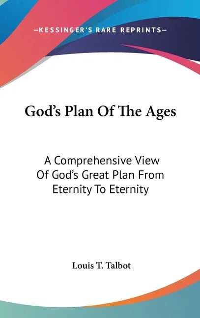 God's Plan Of The Ages: A Comprehensive View Of God's Great Plan From Eternity To Eternity - stevensbooks