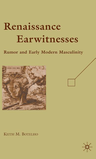 Renaissance Earwitnesses: Rumor and Early Modern Masculinity (2009) - stevensbooks
