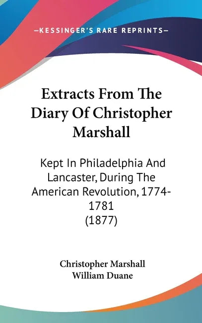 Extracts From The Diary Of Christopher Marshall: Kept In Philadelphia And Lancaster, During The American Revolution, 1774-1781 (1877) - stevensbooks