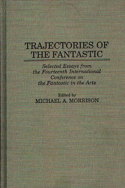 Trajectories of the Fantastic: Selected Essays from the Fourteenth International Conference on the Fantastic in the Arts - stevensbooks
