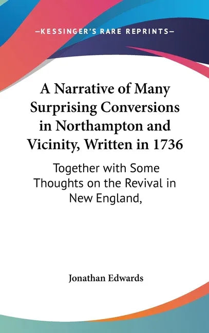Narrative of Many Surprising Conversions in Northampton and Vicinity, Written in 1736: Together with Some Thoughts on the Revival in New England, - stevensbooks