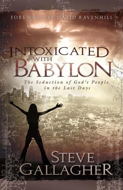 Intoxicated with Babylon: The Seduction of God's People in the Last Days - stevensbooks