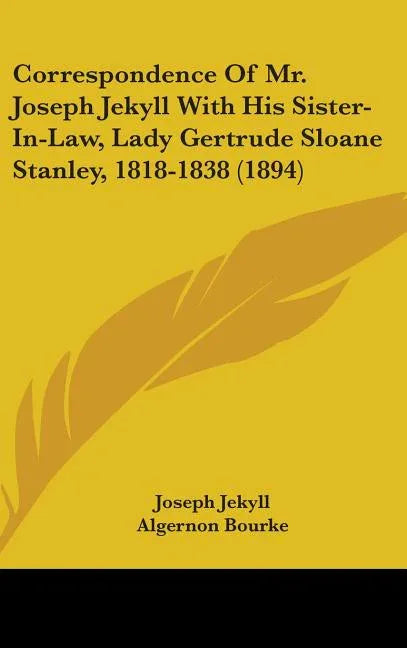Correspondence Of Mr. Joseph Jekyll With His Sister-In-Law, Lady Gertrude Sloane Stanley, 1818-1838 (1894) - stevensbooks