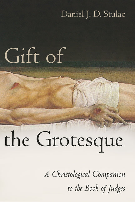 Gift of the Grotesque: A Christological Companion to the Book of Judges - Ingram
