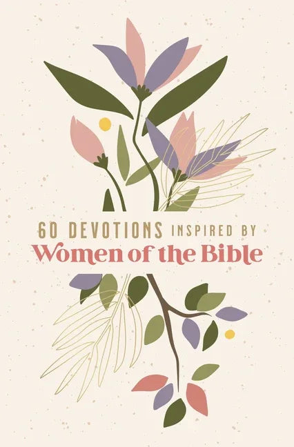 60 Devotions Inspired by Women of the Bible: How These Extraordinary Women Teach You to Walk with God in Your Own Unique Story - stevensbooks