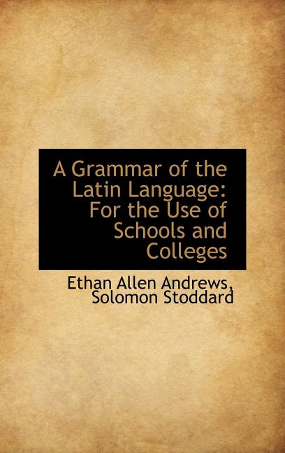 Grammar of the Latin Language: For the Use of Schools and Colleges - Ingram