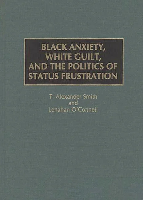 Black Anxiety, White Guilt, and the Politics of Status Frustration - stevensbooks