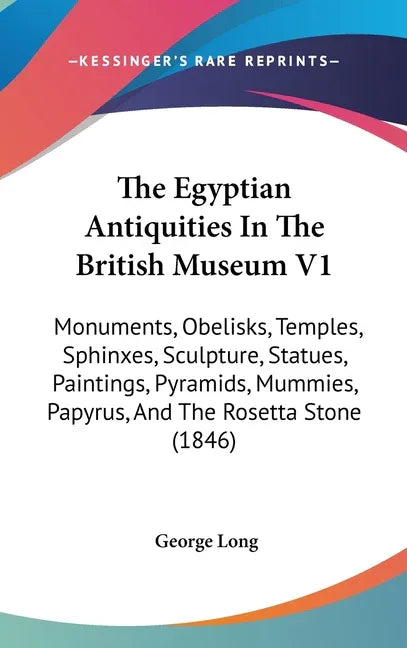 Egyptian Antiquities In The British Museum V1: Monuments, Obelisks, Temples, Sphinxes, Sculpture, Statues, Paintings, Pyramids, Mummies, Papyrus, And - stevensbooks