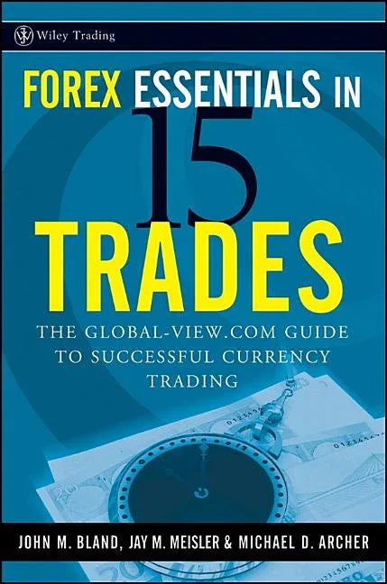 Forex Essentials in 15 Trades: The Global-View.com Guide to Successful Currency Trading - stevensbooks