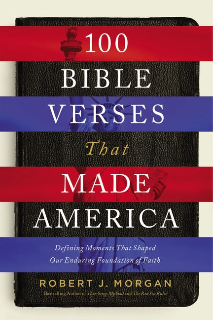 100 Bible Verses That Made America: Defining Moments That Shaped Our Enduring Foundation of Faith - Ingram
