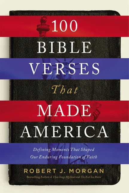 100 Bible Verses That Made America: Defining Moments That Shaped Our Enduring Foundation of Faith - stevensbooks