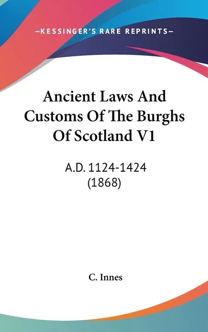 Ancient Laws And Customs Of The Burghs Of Scotland V1: A.D. 1124-1424 (1868) - stevensbooks