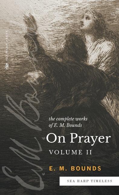 Complete Works of E.M. Bounds On Prayer: Vol 2 (Sea Harp Timeless series) - stevensbooks
