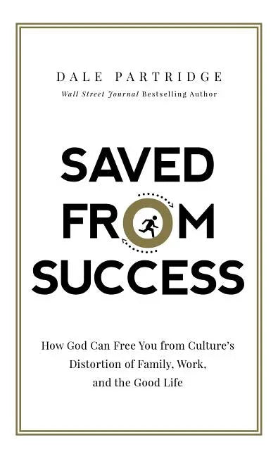 Saved from Success: How God Can Free You from Culture's Distortion of Family, Work, and the Good Life - stevensbooks