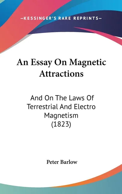 Essay On Magnetic Attractions: And On The Laws Of Terrestrial And Electro Magnetism (1823) - stevensbooks