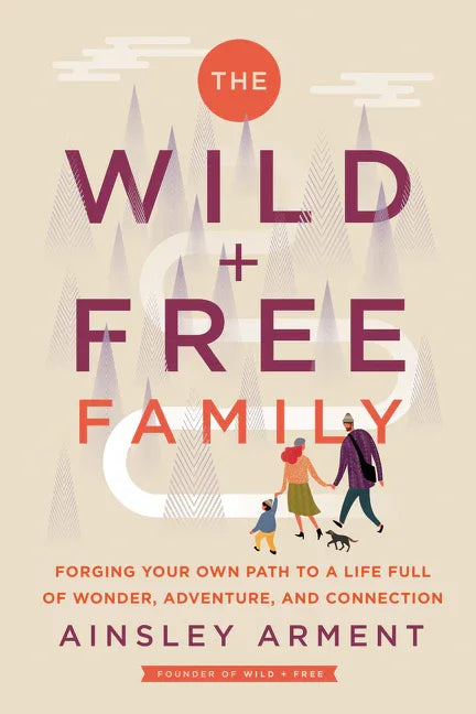 Wild and Free Family: Forging Your Own Path to a Life Full of Wonder, Adventure, and Connection - stevensbooks