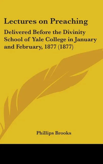 Lectures on Preaching: Delivered Before the Divinity School of Yale College in January and February, 1877 (1877) - stevensbooks