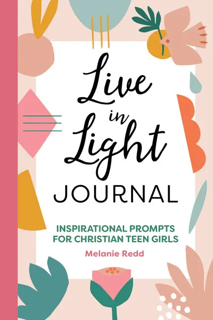 Live in Light Journal: Inspirational Prompts for Christian Teen Girls - stevensbooks