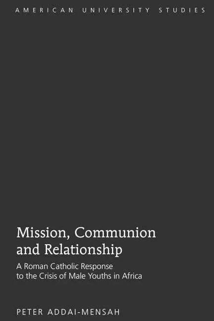Mission, Communion and Relationship: A Roman Catholic Response to the Crisis of Male Youths in Africa - stevensbooks