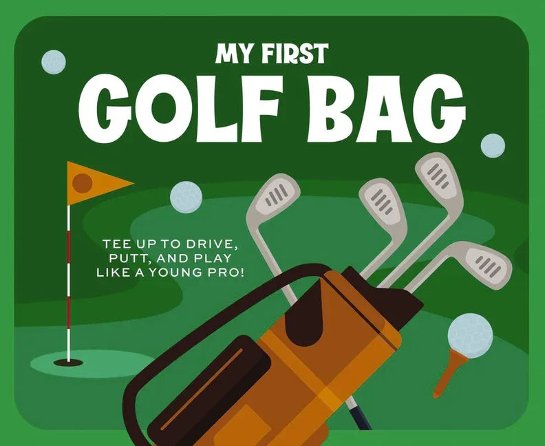 My First Golf Bag: Tee Up to Drive, Putt, and Play Like a Young Pro! - stevensbooks