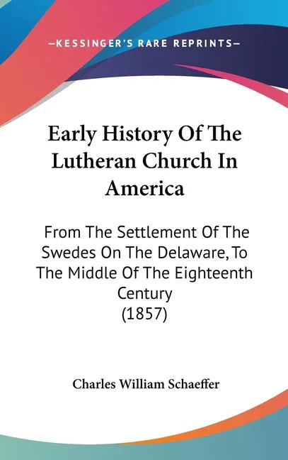 Early History Of The Lutheran Church In America: From The Settlement Of The Swedes On The Delaware, To The Middle Of The Eighteenth Century (1857) - stevensbooks