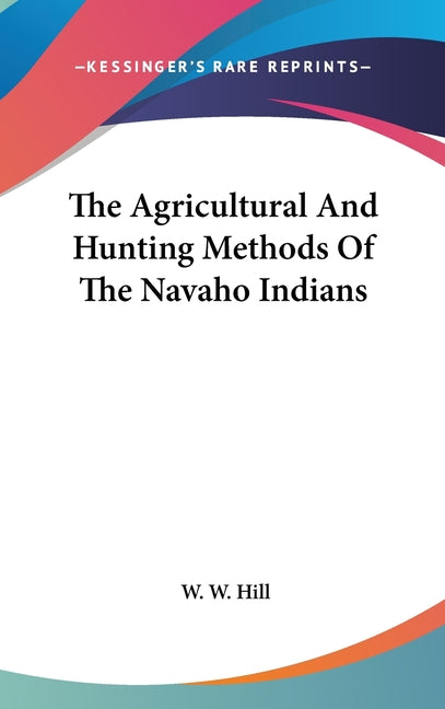 Agricultural And Hunting Methods Of The Navaho Indians - Ingram