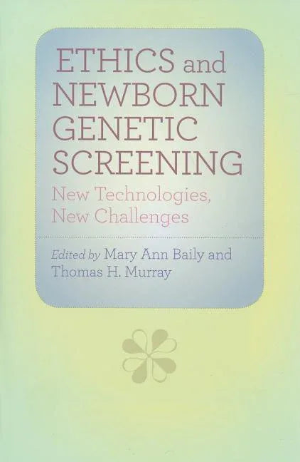 Ethics and Newborn Genetic Screening: New Technologies, New Challenges - stevensbooks