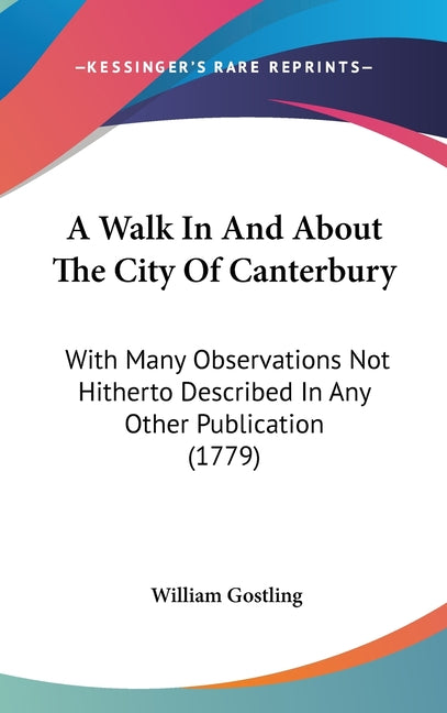 Walk In And About The City Of Canterbury: With Many Observations Not Hitherto Described In Any Other Publication (1779) - Ingram